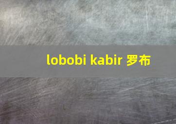 lobobi kabir 罗布